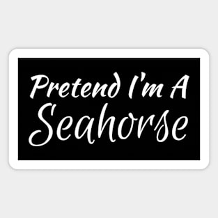 Pretend I'm A Seahorse Magnet